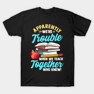Apparently We're Trouble When We Teach Together T-Shirt